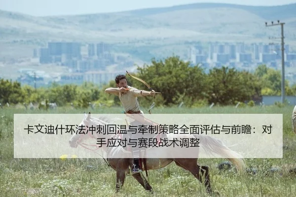 ka-wen-di-shen-huan-fa-chong-ci-hui-wen-yu-qian-zhi-ce-lve-quan-mian-ping-gu-yu-qian-zhan-dui-shou-ying-dui-yu-sai-duan-2-467.jpg